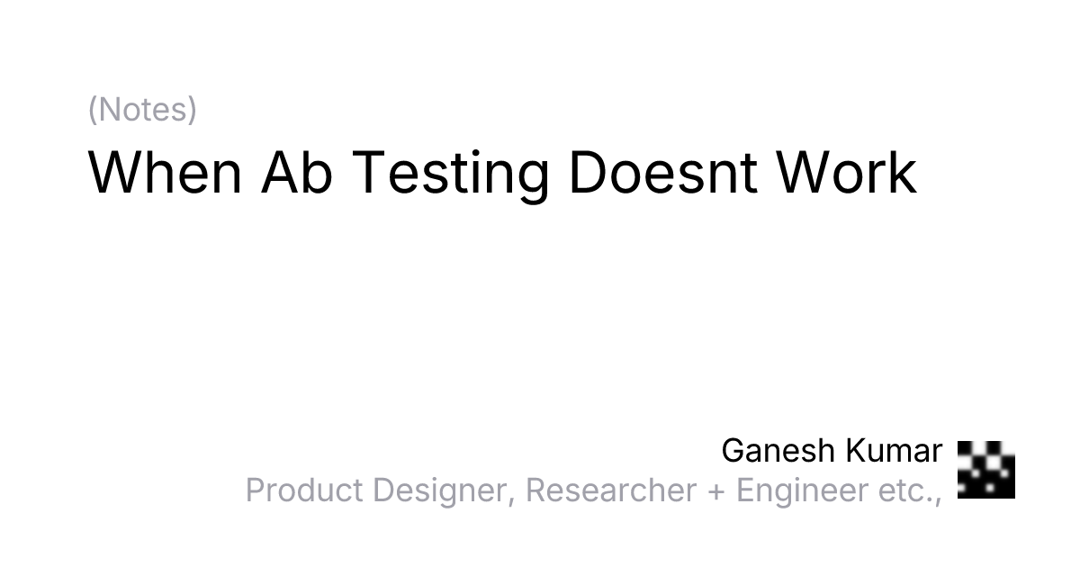 when a/b testing doesn't work? • Ganesh Kumar